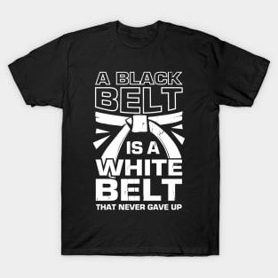 A Black Belt Is A White Belt That Never Gave Up T-Shirt